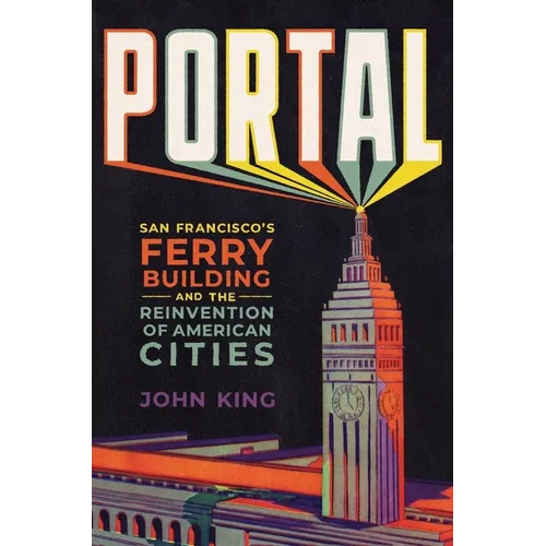 Portal: San Francisco's Ferry Building and the Reinvention of American Cities
