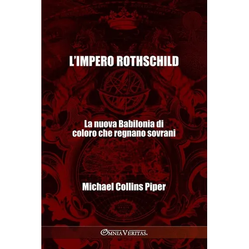 L'impero Rothschild - La nuova Babilonia di coloro che regnano sovrani: I farisei moderni e le origini storiche, religiose ed economiche del Nuovo Ord