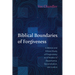Biblical Boundaries of Forgiveness: A Biblical and Ethical Study of Forgiveness as It Relates to Repentance, Reconciliation, and Justice