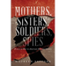 Mothers, Sisters, Soldiers, Spies: Women at War in American Military History