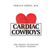 Cardiac Cowboys: The Heroic Invention of Heart Surgery
