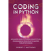 Coding in Python: Advanced Guide to Coding Using Python Programming Principles to Master the Art of Coding