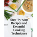 Step-by-step Recipes and Essential Cooking Techniques: Tips, and Tricks for Easy Cooking