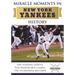 Miracle Moments in New York Yankees History: The Turning Points, the Memorable Games, the Incredible Records