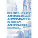 Politics, Policy and Public Administration in Theory and Practice
