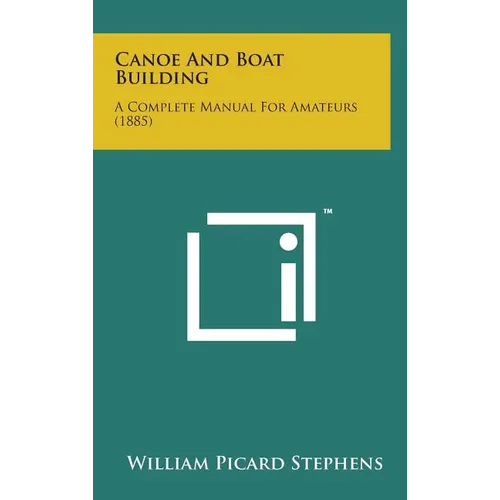 Canoe and Boat Building: A Complete Manual for Amateurs (1885)
