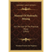 Manual Of Hydraulic Mining: For The Use Of The Practical Miner (1913)