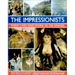 The Impressionists: Their Lives and Works in 350 Images, Featuring the Great Paintings and Biographies of the Most Famous Painters