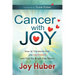 Cancer with Joy: How to Transform Fear Into Happiness and Find the Bright Side Effects
