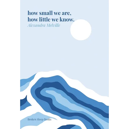 how small we are, how little we know.