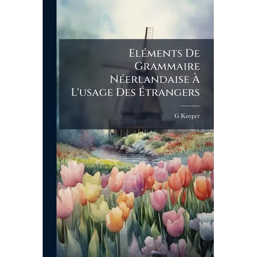 Eléments De Grammaire Néerlandaise À L'usage Des Étrangers