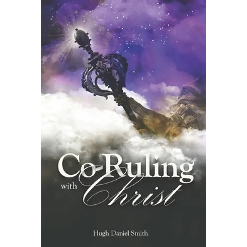 Co-Ruling with Christ: Practical Tools for Kingdom Dominion