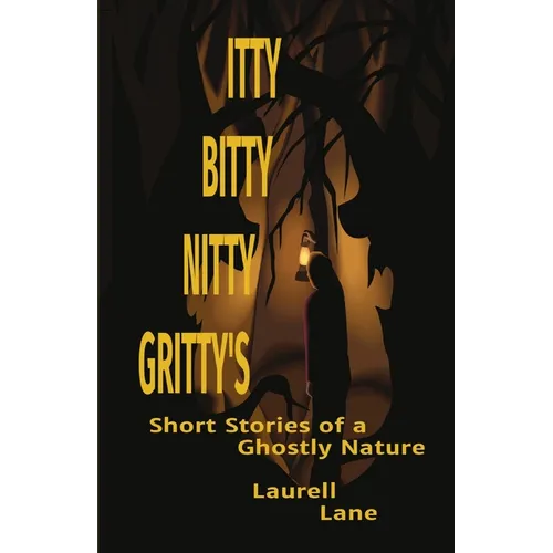 Itty Bitty Nitty Gritty's: Short Stories of a Ghostly Nature Laurell Lane