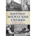 Historic Milwaukee Crimes: The Vengeful Seamstress, the Absconding Alderman and More