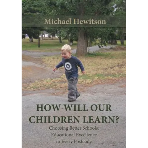 How Will Our Children Learn? Choosing Better Schools: Educational Excellence in Every Postcode