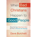 When Bad Christians Happen to Good People: Where We Have Failed Each Other and How to Reverse the Damage