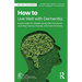 How to Live Well with Dementia: Expert Help for People Living with Dementia and their Family, Friends, and Care Partners