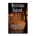 Mysterious England: Monsters, Mysteries, and Magic Across the English Nation