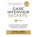 Case Interview Secrets: A Former McKinsey Interviewer Reveals How to Get Multiple Job Offers in Consulting