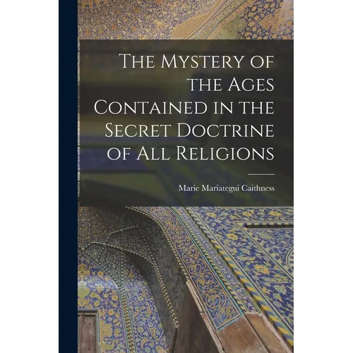 The Mystery of the Ages Contained in the Secret Doctrine of all Religions
