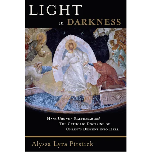 Light in Darkness: Hans Urs Von Balthasar and the Catholic Doctrine of Christ's Descent Into Hell