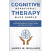 Cognitive Behavioral Therapy: Made Simple - The 21 Day Step by Step Guide to Overcoming Depression, Anxiety, Anger, and Negative Thoughts (Practical E