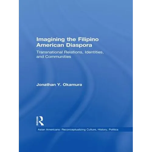 Imagining the Filipino American Diaspora: Transnational Relations, Identities, and Communities
