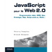 JavaScript pour le Web 2.0: Programmation objet, DOM, Ajax, Prototype, Dojo, Script.aculo.us, Rialto...