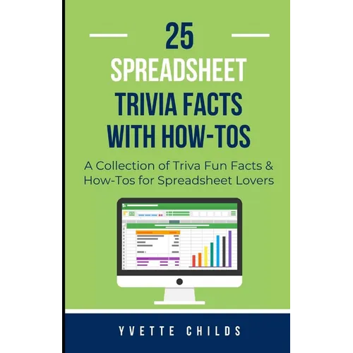 25 Spreadsheet Trivia Facts with How-Tos: A Collection of Trivia Fun Facts & How-Tos for Spreadsheet Lovers