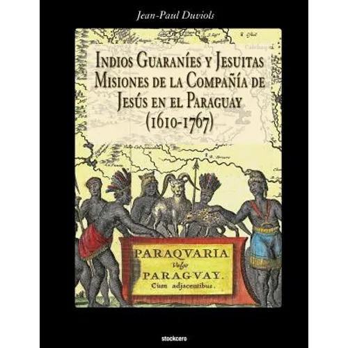 Indios Guaranies y Jesuitas Misiones de la Compañia de Jesus en el Paraguay (1610-1767)