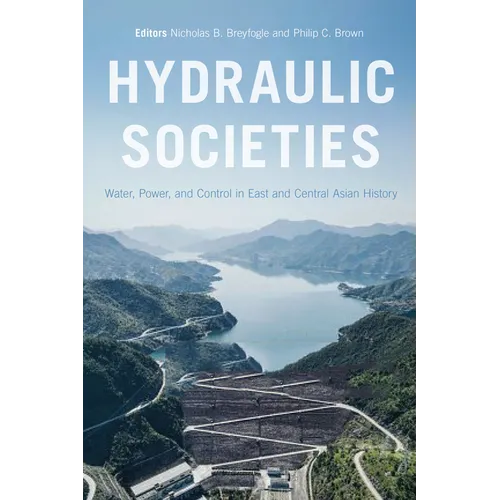 Hydraulic Societies: Water, Power, and Control in East and Central Asian History