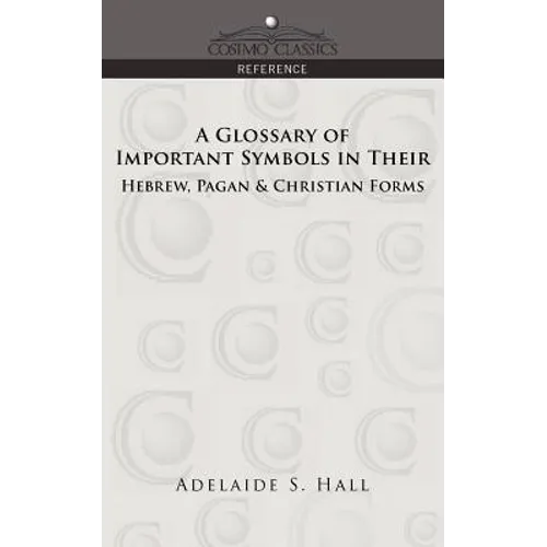 A Glossary of Important Symbols in Their Hebrew, Pagan & Christian Forms