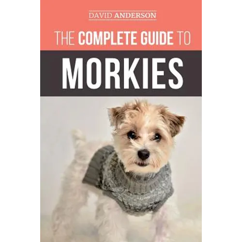 The Complete Guide to Morkies: Everything a new dog owner needs to know about the Maltese x Yorkie dog breed