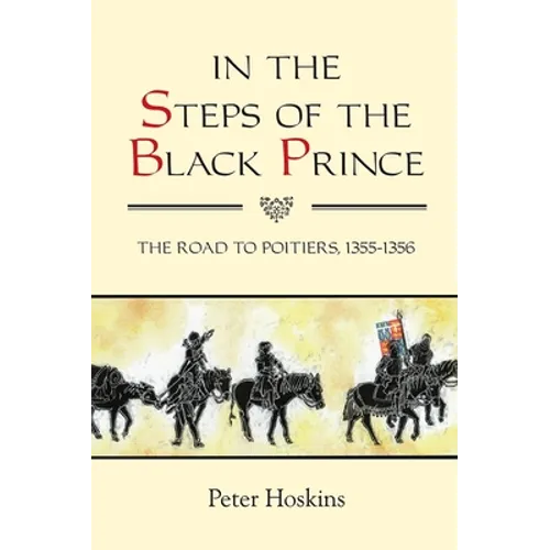 In the Steps of the Black Prince: The Road to Poitiers, 1355-1356