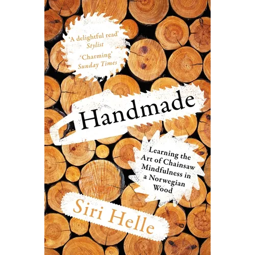 Handmade: Learning the Art of Chainsaw Mindfulness in a Norwegian Wood