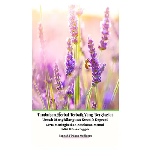 Tumbuhan Herbal Terbaik Yang Berkhasiat Untuk Menghilangkan Stres Dan Depresi Serta Meningkatkan Kesehatan Mental Edisi Bahasa Inggris Hardcover Versi
