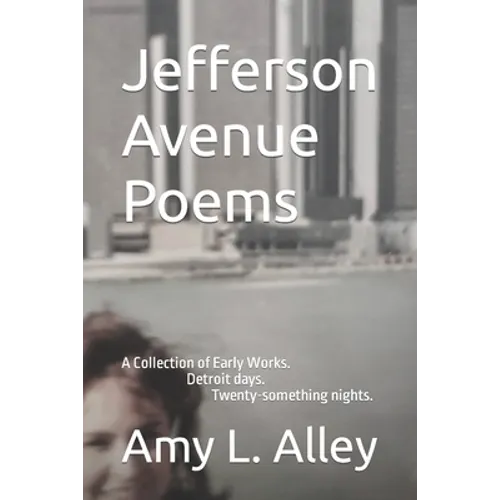Jefferson Avenue Poems: A Collection of Early Works. Detroit days. Twenty-something nights.