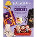 Friends: The One with the Crochet: The Official Crochet Pattern Book