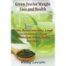 Green Tea for Weight Loss: Detox, Boost Immunity, Lower Cholesterol, Increase Metabolism, Burn Calories and More