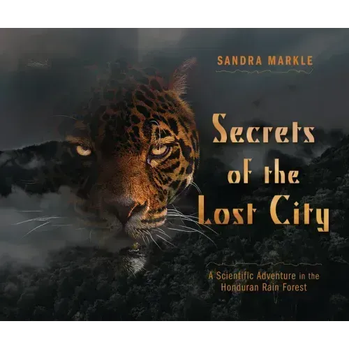Secrets of the Lost City: A Scientific Adventure in the Honduran Rain Forest