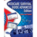 Medicare Survival Guide Advanced Edition-Basics and Beyond: What you don't know WILL hurt you!