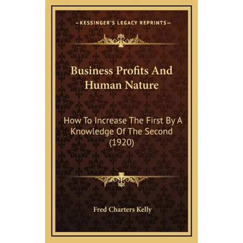 Business Profits And Human Nature: How To Increase The First By A Knowledge Of The Second (1920)
