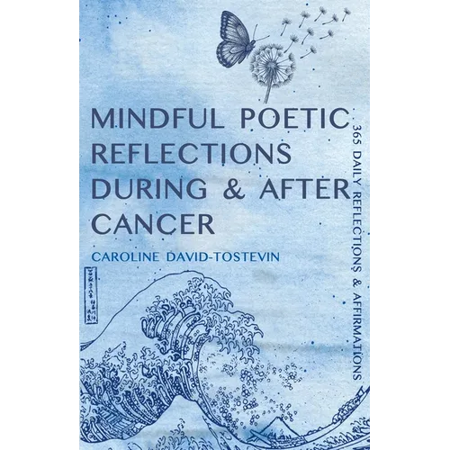Mindful Poetic Reflections During & After Cancer: 365 Daily Reflections & Affirmations
