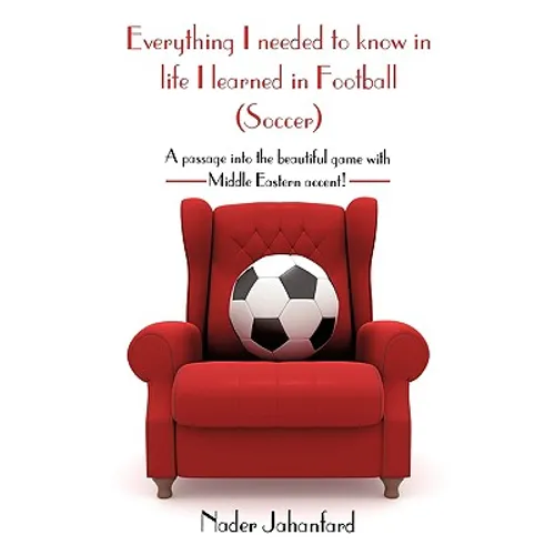 Everything I needed to know in life I learned in Football (Soccer): A passage into the beautiful game with Middle Eastern accent!