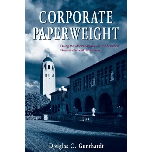 Corporate Paperweight: Doing the "Hokey-Pokey" at the Stanford Graduate School of Business - Paperback