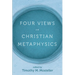 Four Views on Christian Metaphysics