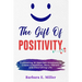 The Gift of Positivity: Cultivating 10 Heartfelt Emotions to Create a Healthier, More Vibrant and Flourishing Life