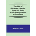 The Life of Abraham Lincoln, from His Birth to His Inauguration as President