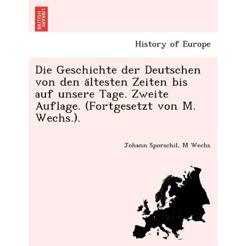Die Geschichte der Deutschen von den ältesten Zeiten bis auf unsere Tage. Zweite Auflage. (Fortgesetzt von M. Wechs.).