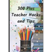 300 Plus Teacher Hacks and Tips